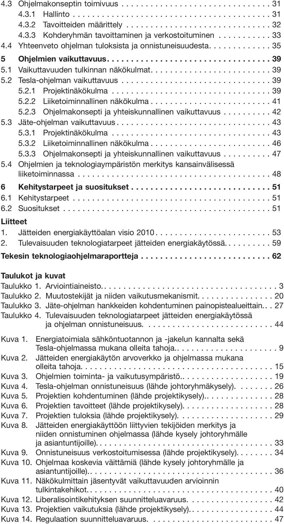 ..39 5.2.2 Liiketoiminnallinen näkökulma...41 5.2.3 Ohjelmakonsepti ja yhteiskunnallinen vaikuttavuus...42 5.3 Jäte-ohjelman vaikuttavuus...43 5.3.1 Projektinäkökulma...43 5.3.2 Liiketoiminnallinen näkökulma...46 5.