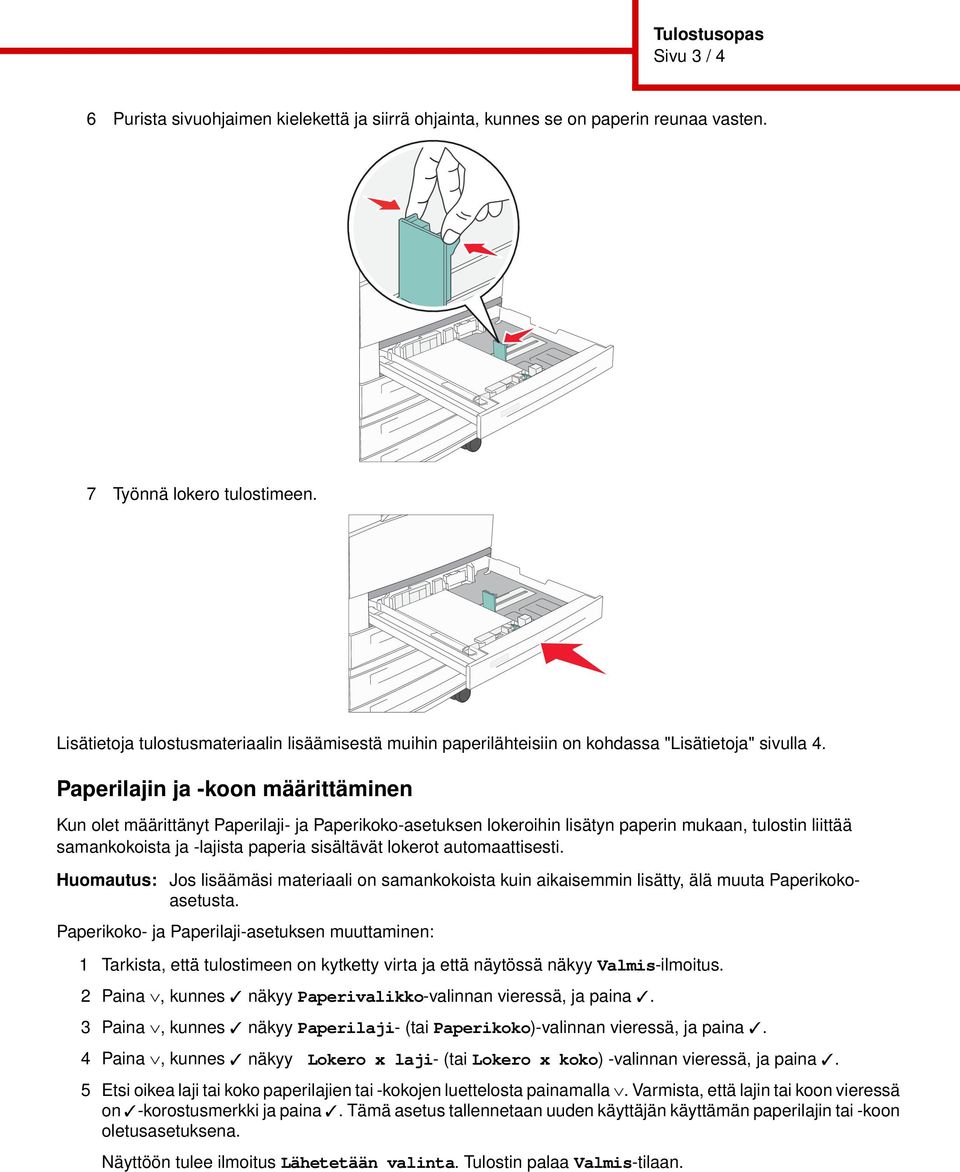 Paperilajin ja -koon määrittäminen Kun olet määrittänyt Paperilaji- ja Paperikoko-asetuksen lokeroihin lisätyn paperin mukaan, tulostin liittää samankokoista ja -lajista paperia sisältävät lokerot