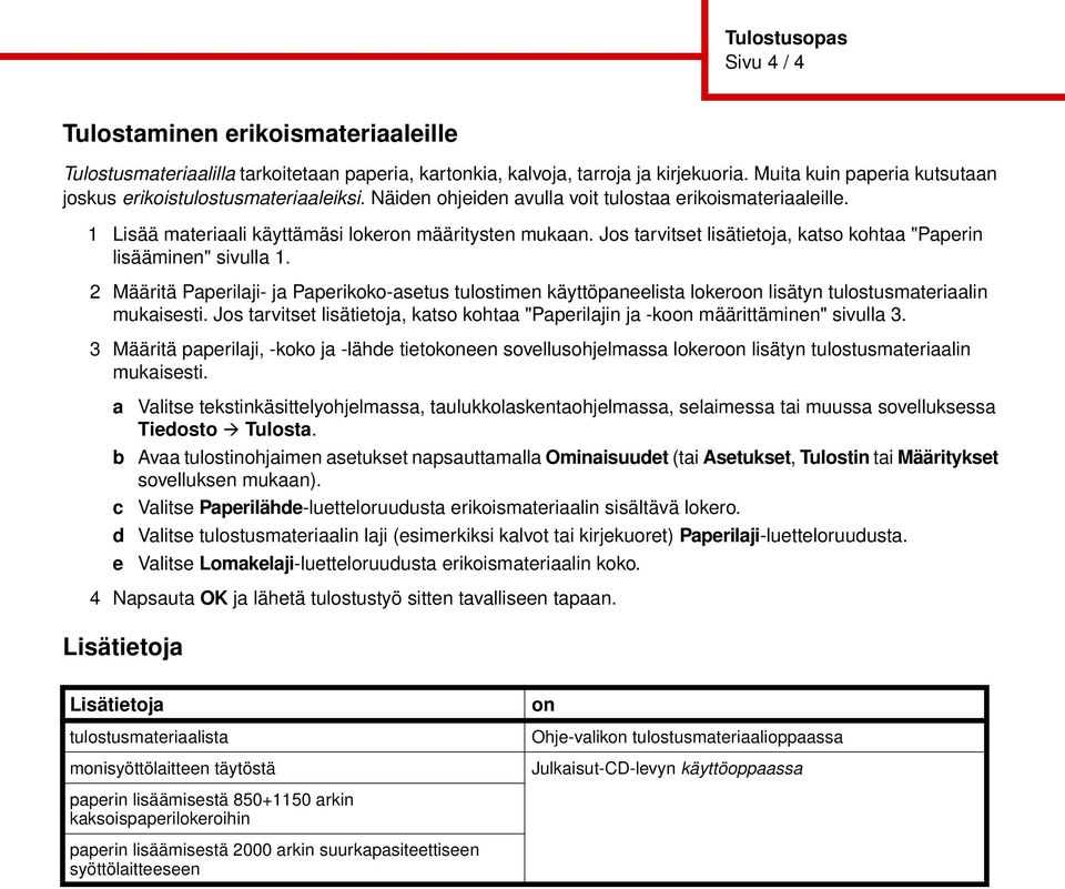 Jos tarvitset lisätietoja, katso kohtaa "Paperin lisääminen" sivulla 1. 2 Määritä Paperilaji- ja Paperikoko-asetus tulostimen käyttöpaneelista lokeroon lisätyn tulostusmateriaalin mukaisesti.