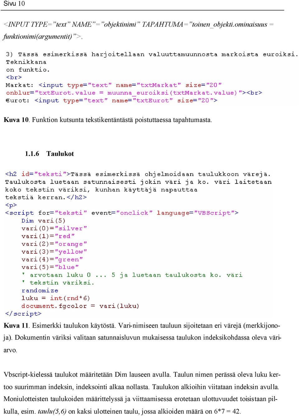 Vbscript-kielessä taulukot määritetään Dim lauseen avulla. Taulun nimen perässä oleva luku kertoo suurimman indeksin, indeksointi alkaa nollasta. Taulukon alkioihin viitataan indeksin avulla.