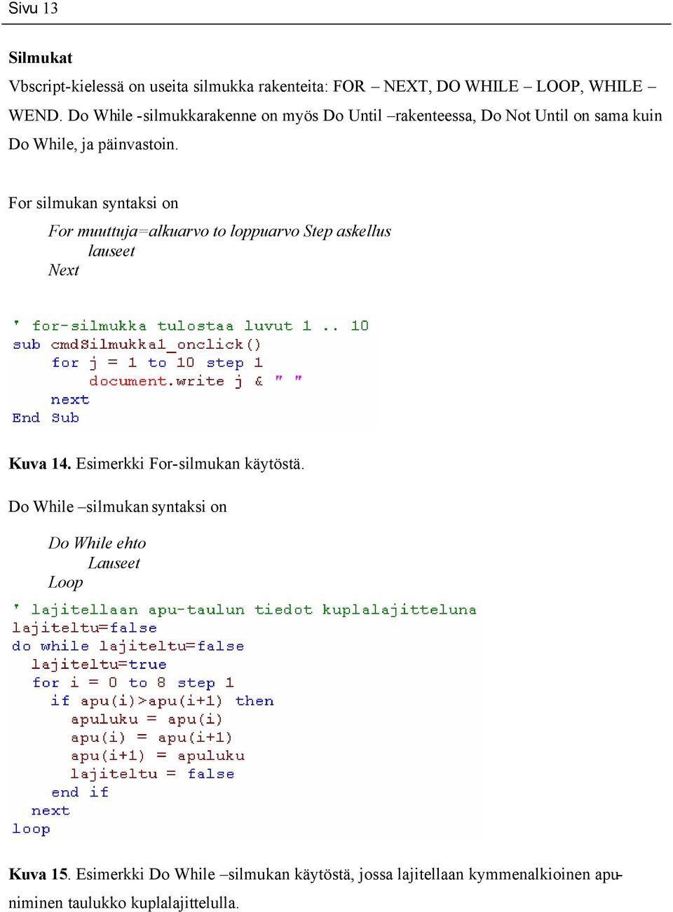 For silmukan syntaksi on For muuttuja=alkuarvo to loppuarvo Step askellus lauseet Next Kuva 14. Esimerkki For-silmukan käytöstä.