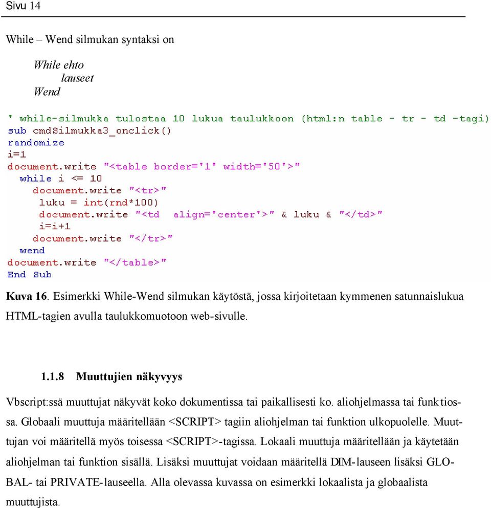 1.8 Muuttujien näkyvyys Vbscript:ssä muuttujat näkyvät koko dokumentissa tai paikallisesti ko. aliohjelmassa tai funk tiossa.