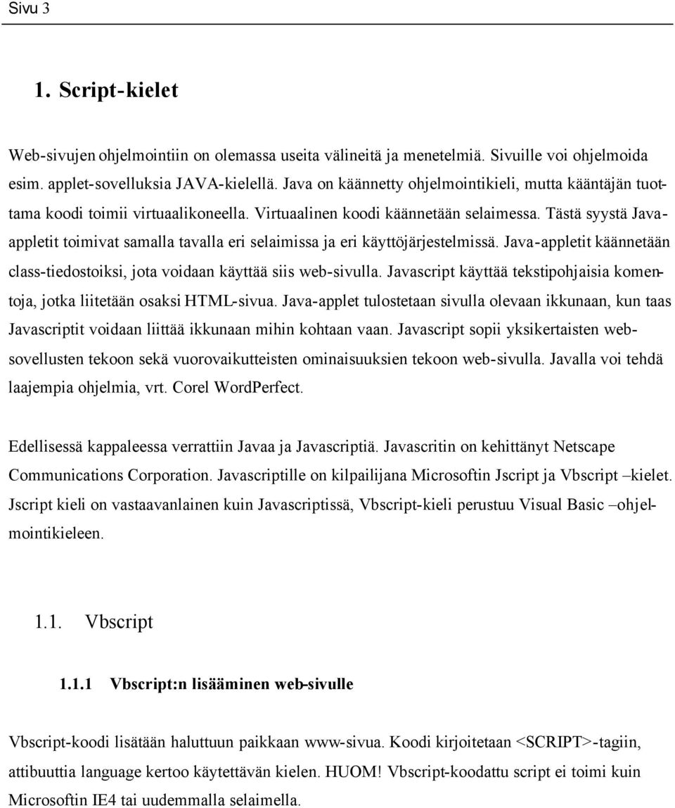 Tästä syystä Javaappletit toimivat samalla tavalla eri selaimissa ja eri käyttöjärjestelmissä. Java-appletit käännetään class-tiedostoiksi, jota voidaan käyttää siis web-sivulla.