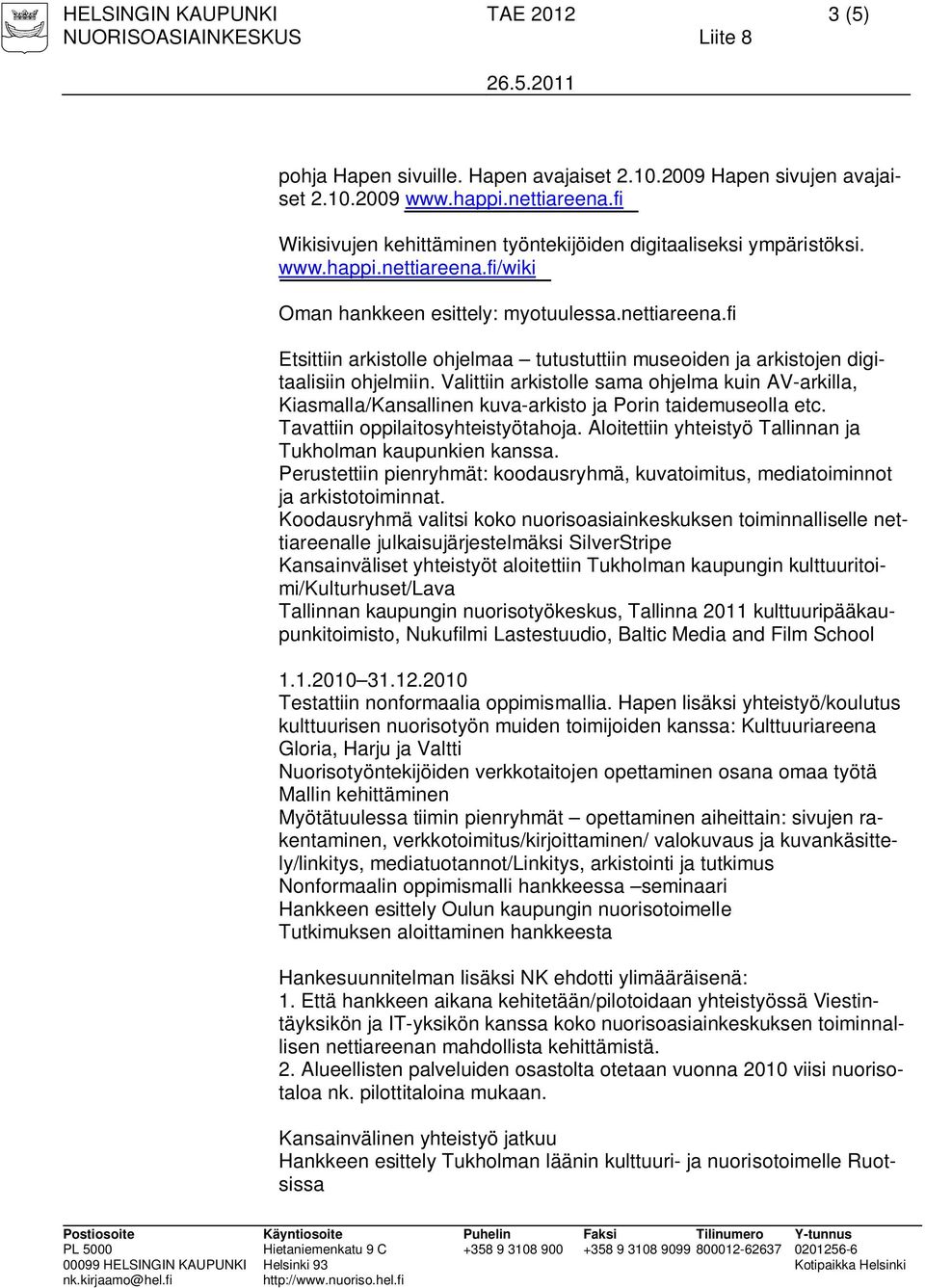 Valittiin arkistolle sama ohjelma kuin AV-arkilla, Kiasmalla/Kansallinen kuva-arkisto ja Porin taidemuseolla etc. Tavattiin oppilaitosyhteistyötahoja.