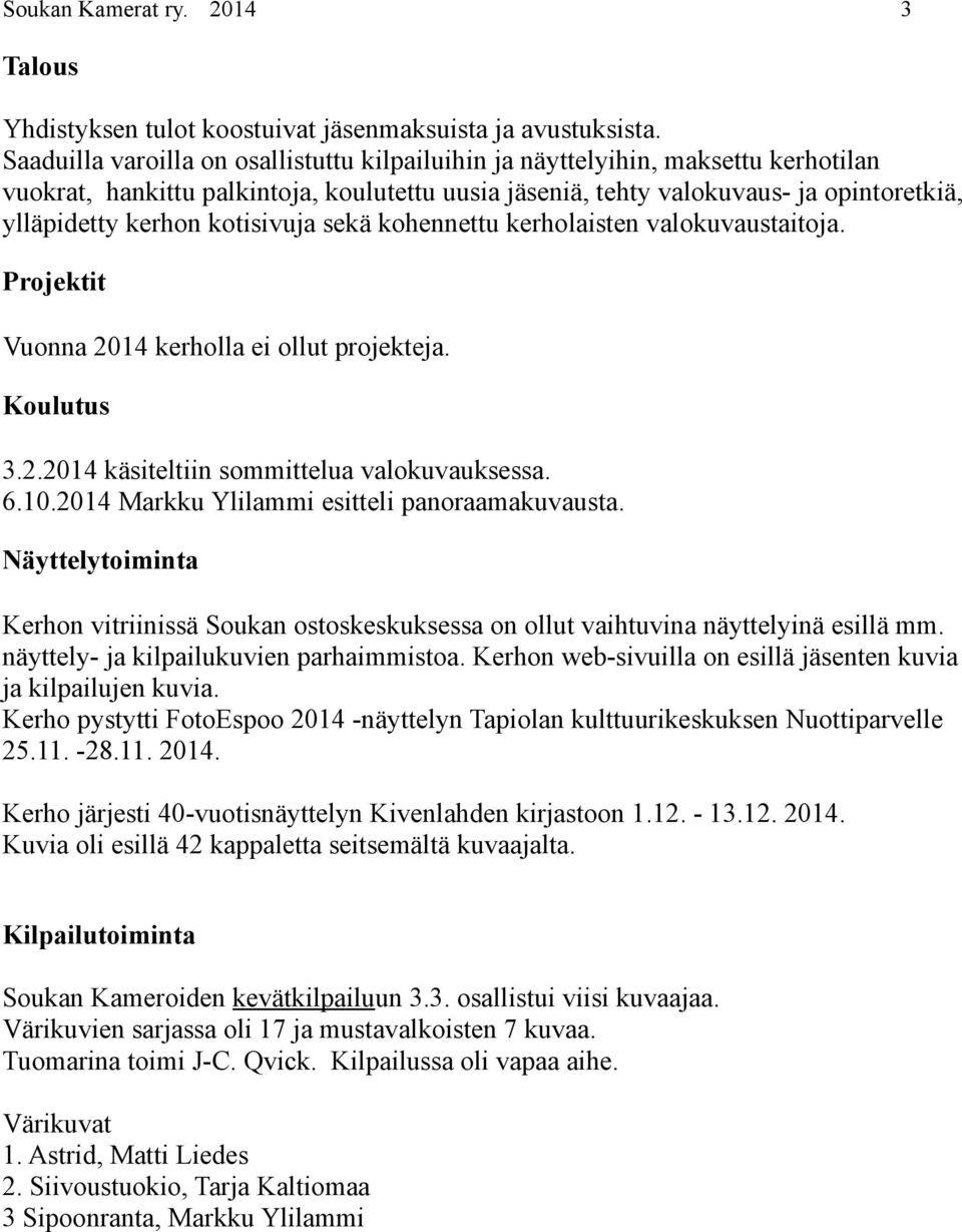 kotisivuja sekä kohennettu kerholaisten valokuvaustaitoja. Projektit Vuonna 2014 kerholla ei ollut projekteja. Koulutus 3.2.2014 käsiteltiin sommittelua valokuvauksessa. 6.10.