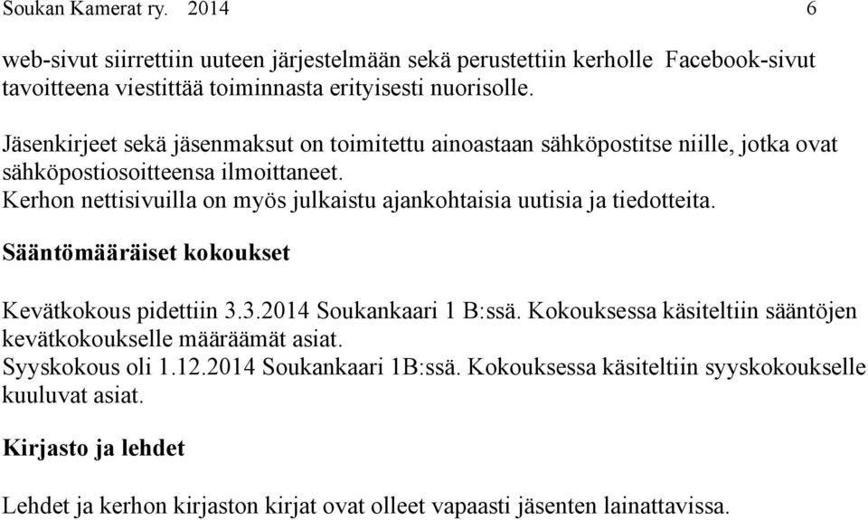 Kerhon nettisivuilla on myös julkaistu ajankohtaisia uutisia ja tiedotteita. Sääntömääräiset kokoukset Kevätkokous pidettiin 3.3.2014 Soukankaari 1 B:ssä.