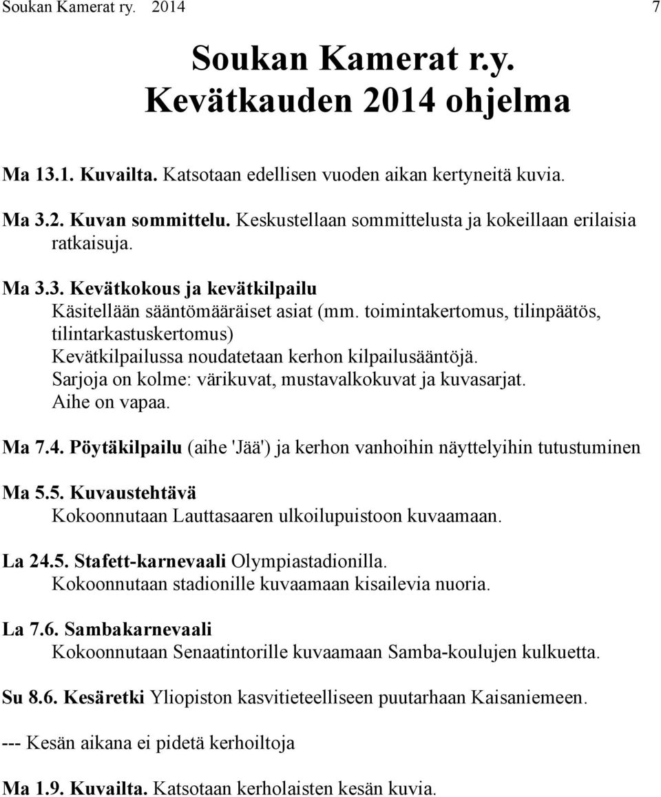 toimintakertomus, tilinpäätös, tilintarkastuskertomus) Kevätkilpailussa noudatetaan kerhon kilpailusääntöjä. Sarjoja on kolme: värikuvat, mustavalkokuvat ja kuvasarjat. Aihe on vapaa. Ma 7.4.