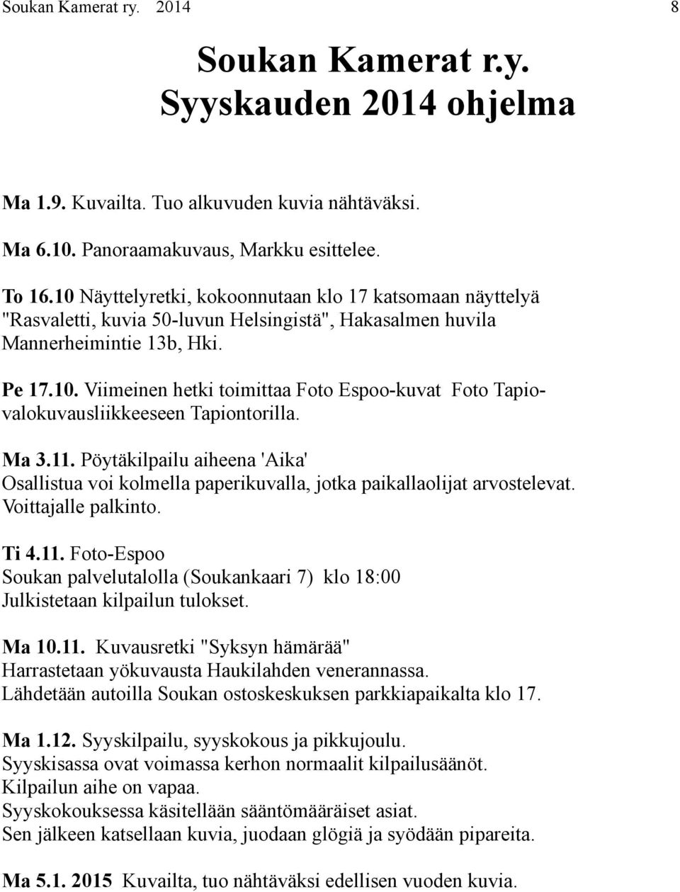 Ma 3.11. Pöytäkilpailu aiheena 'Aika' Osallistua voi kolmella paperikuvalla, jotka paikallaolijat arvostelevat. Voittajalle palkinto. Ti 4.11. Foto-Espoo Soukan palvelutalolla (Soukankaari 7) klo 18:00 Julkistetaan kilpailun tulokset.