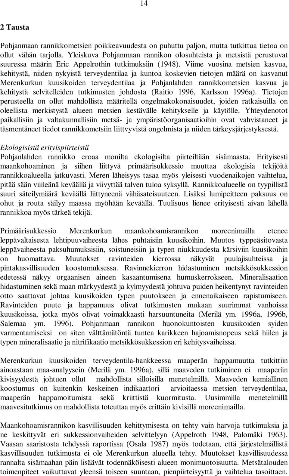 Viime vuosina metsien kasvua, kehitystä, niiden nykyistä terveydentilaa ja kuntoa koskevien tietojen määrä on kasvanut Merenkurkun kuusikoiden terveydentilaa ja Pohjanlahden rannikkometsien kasvua ja