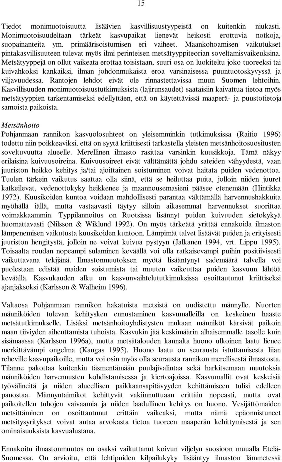 Metsätyyppejä on ollut vaikeata erottaa toisistaan, suuri osa on luokiteltu joko tuoreeksi tai kuivahkoksi kankaiksi, ilman johdonmukaista eroa varsinaisessa puuntuotoskyvyssä ja viljavuudessa.