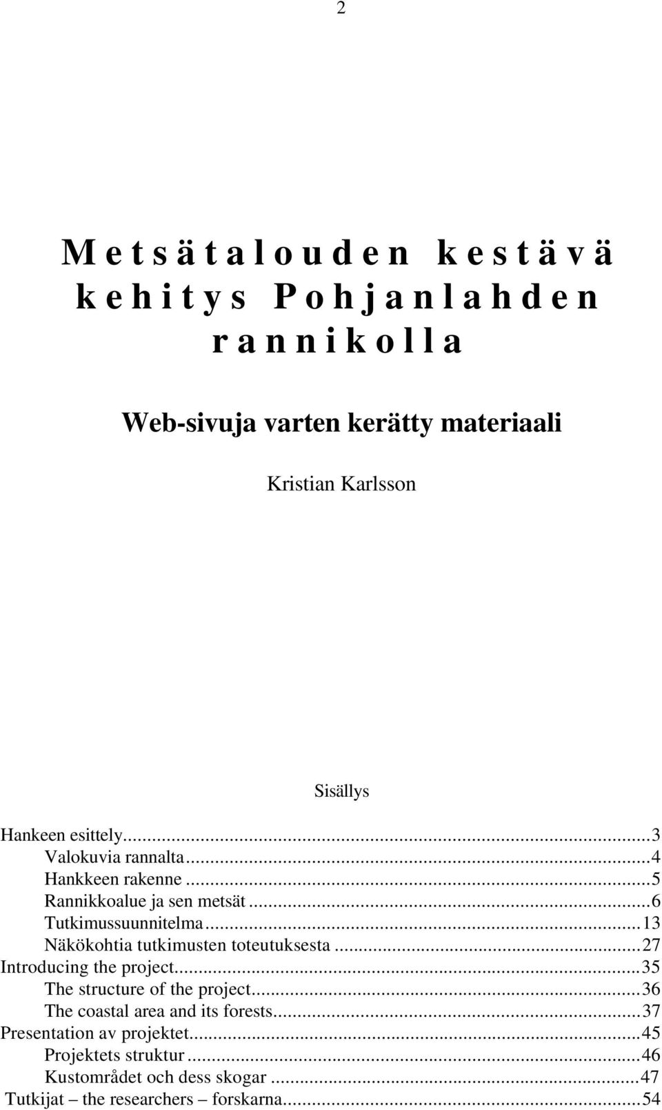 ..13 Näkökohtia tutkimusten toteutuksesta...27 Introducing the project...35 The structure of the project.