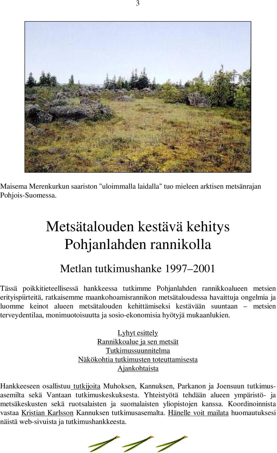 maankohoamisrannikon metsätaloudessa havaittuja ongelmia ja luomme keinot alueen metsätalouden kehittämiseksi kestävään suuntaan metsien terveydentilaa, monimuotoisuutta ja sosio-ekonomisia hyötyjä