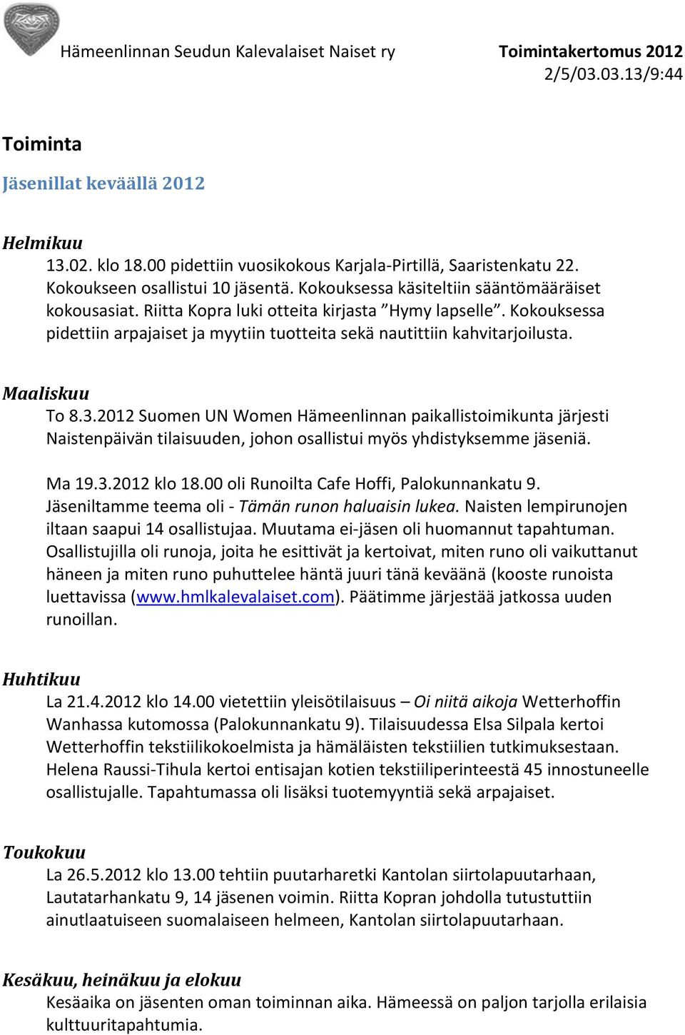Maaliskuu To 8.3.2012 Suomen UN Women Hämeenlinnan paikallistoimikunta järjesti Naistenpäivän tilaisuuden, johon osallistui myös yhdistyksemme jäseniä. Ma 19.3.2012 klo 18.