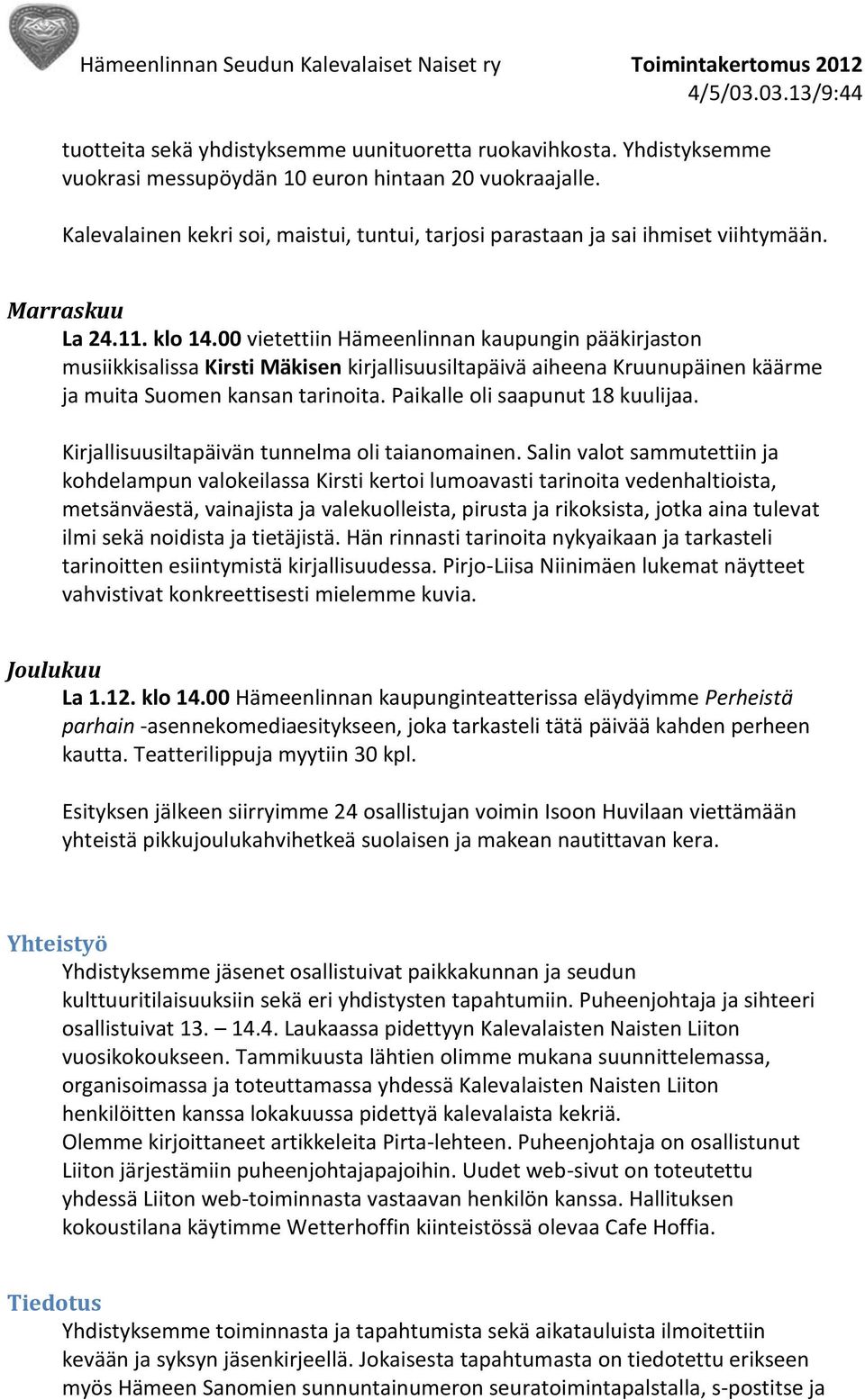 00 vietettiin Hämeenlinnan kaupungin pääkirjaston musiikkisalissa Kirsti Mäkisen kirjallisuusiltapäivä aiheena Kruunupäinen käärme ja muita Suomen kansan tarinoita. Paikalle oli saapunut 18 kuulijaa.