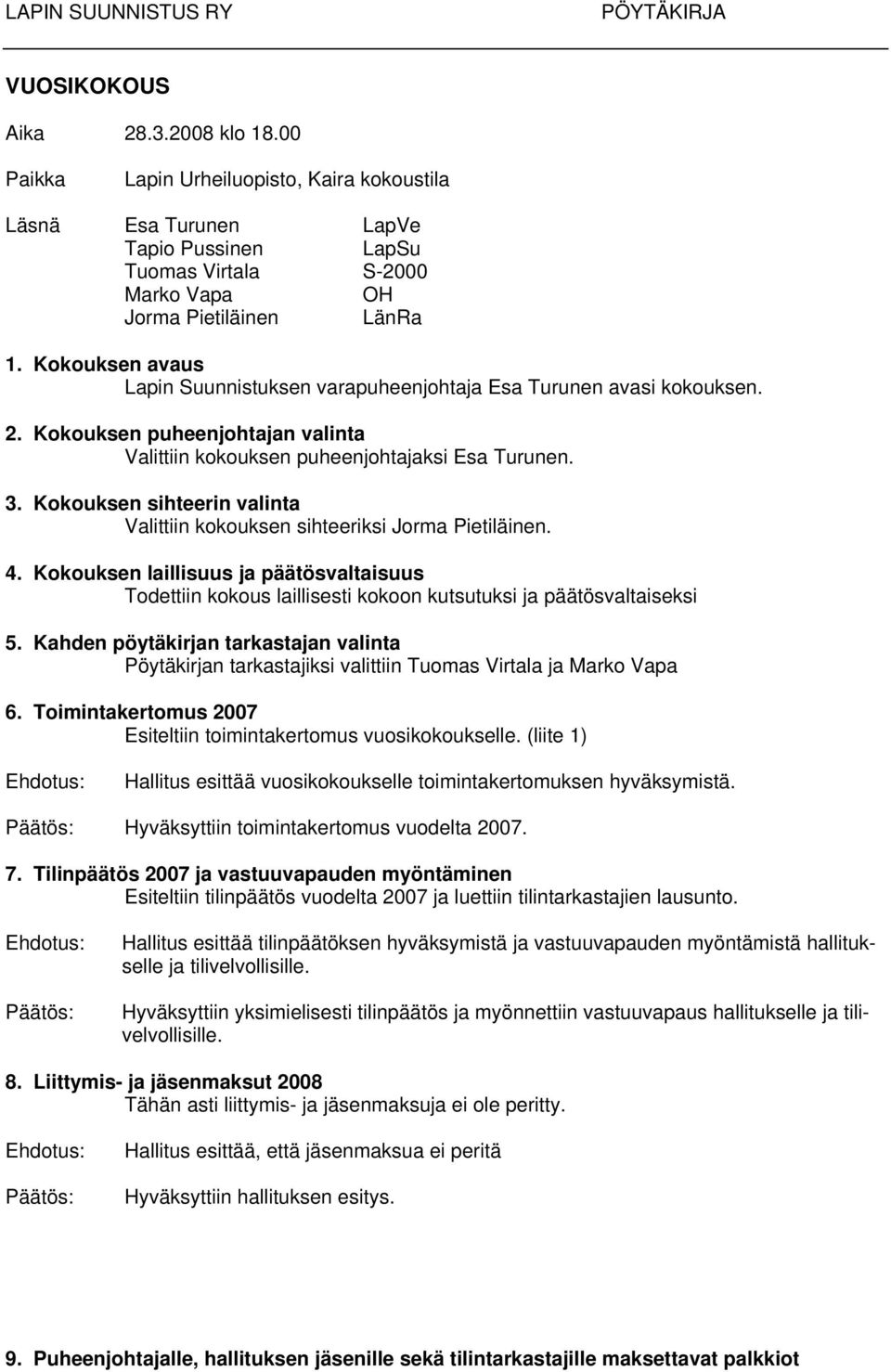 Kokouksen sihteerin valinta Valittiin kokouksen sihteeriksi Jorma Pietiläinen. 4. Kokouksen laillisuus ja päätösvaltaisuus Todettiin kokous laillisesti kokoon kutsutuksi ja päätösvaltaiseksi 5.