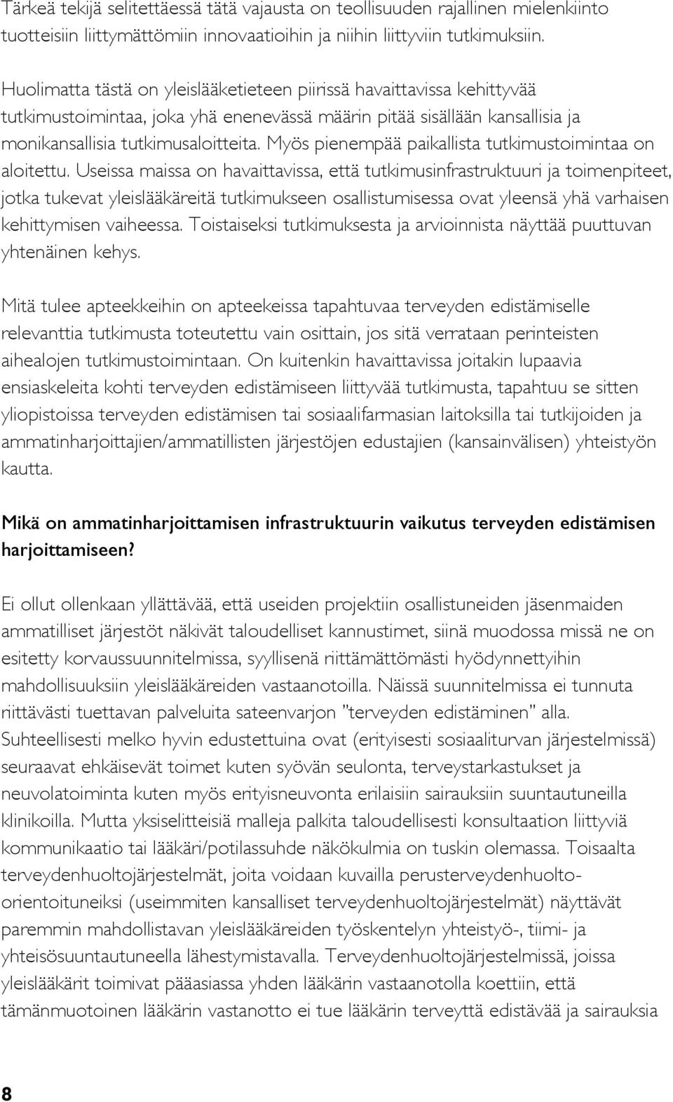 Myös pienempää paikallista tutkimustoimintaa on aloitettu.