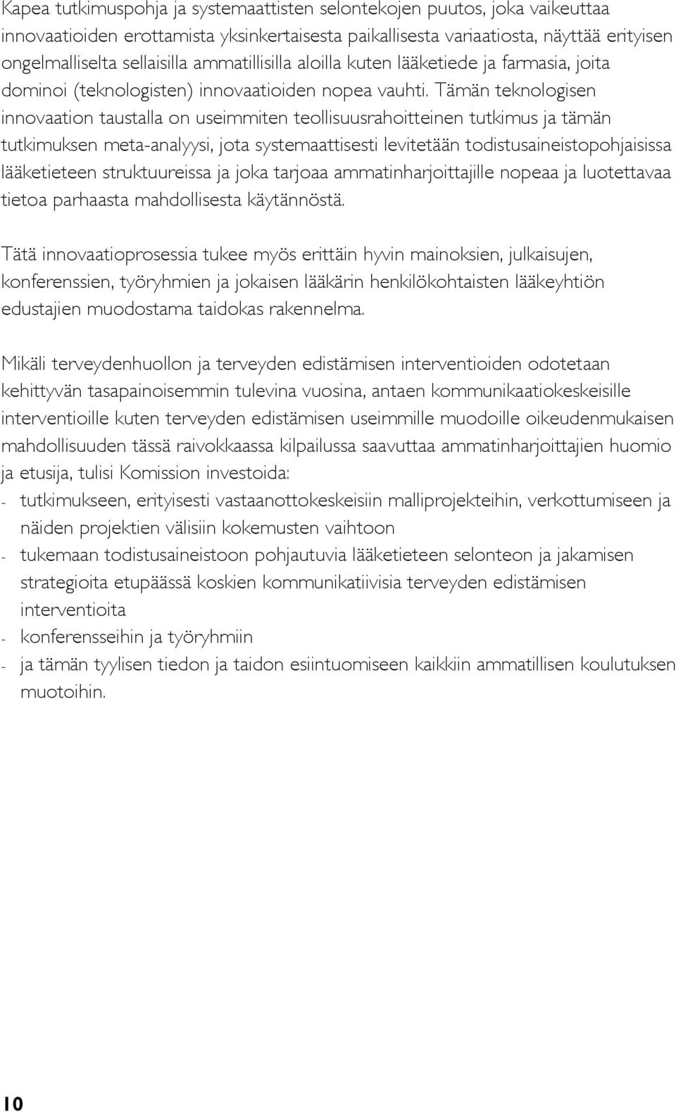 Tämän teknologisen innovaation taustalla on useimmiten teollisuusrahoitteinen tutkimus ja tämän tutkimuksen meta-analyysi, jota systemaattisesti levitetään todistusaineistopohjaisissa lääketieteen