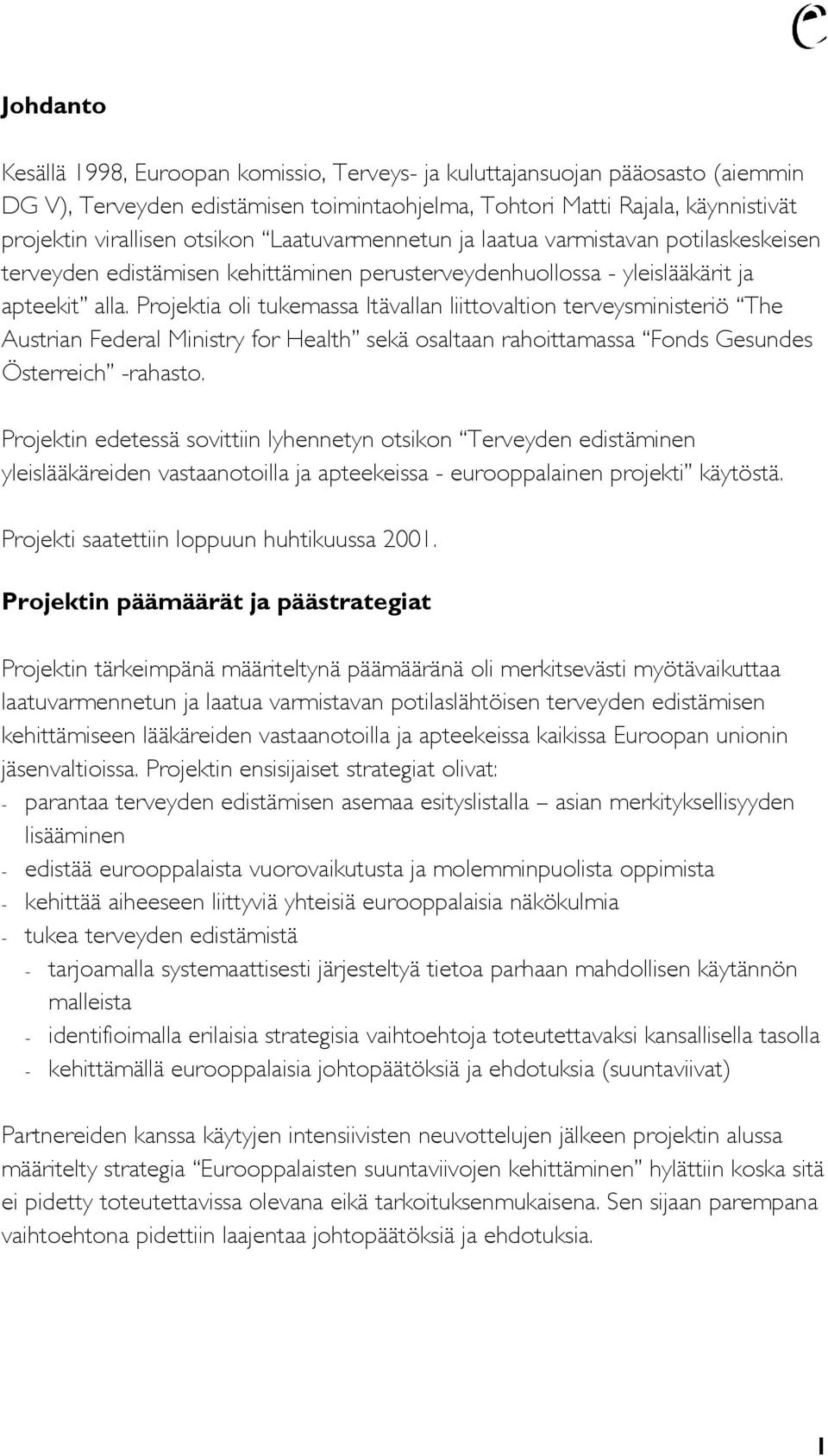 Projektia oli tukemassa Itävallan liittovaltion terveysministeriö The Austrian Federal Ministry for Health sekä osaltaan rahoittamassa Fonds Gesundes Österreich -rahasto.