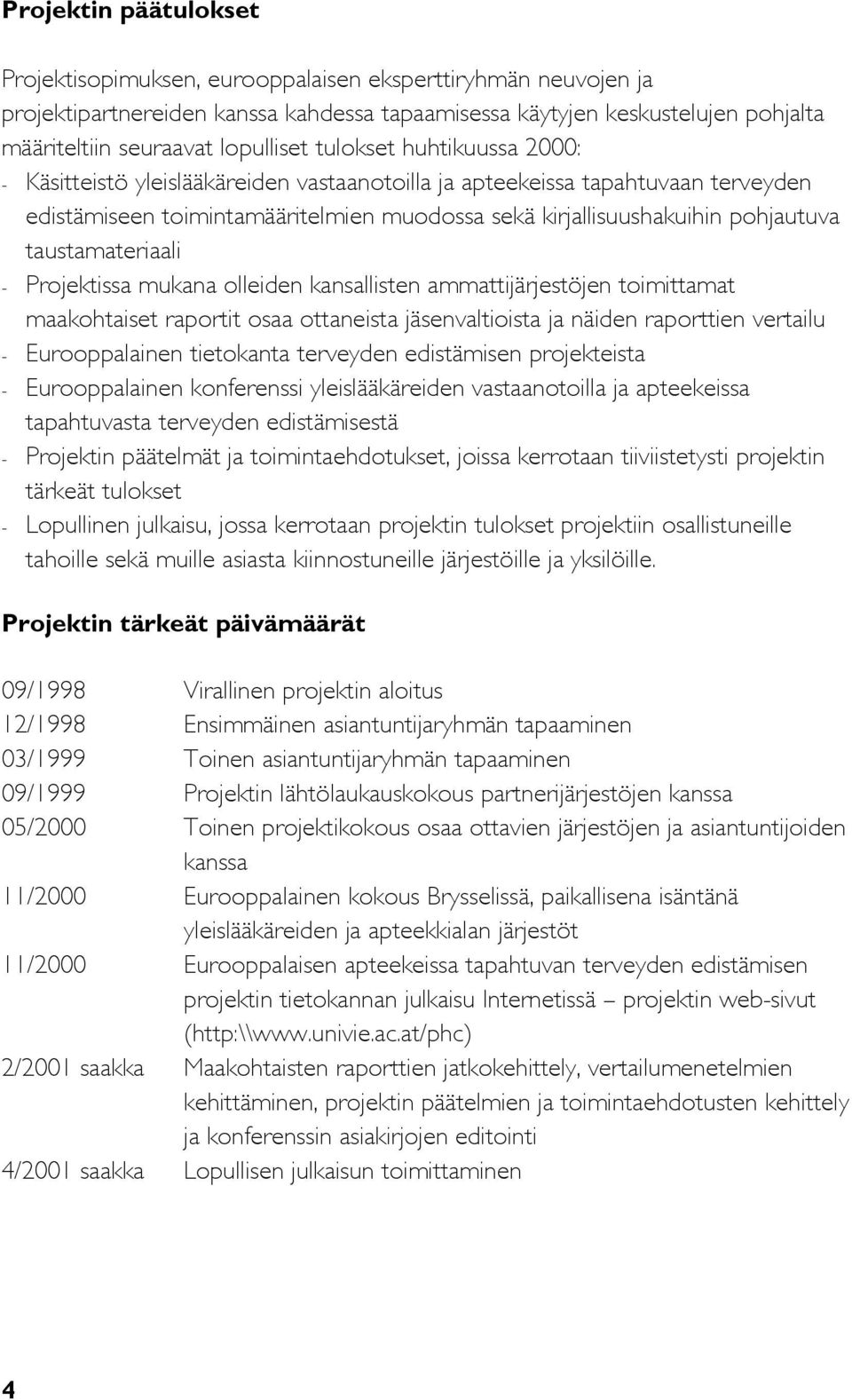 pohjautuva taustamateriaali - Projektissa mukana olleiden kansallisten ammattijärjestöjen toimittamat maakohtaiset raportit osaa ottaneista jäsenvaltioista ja näiden raporttien vertailu -