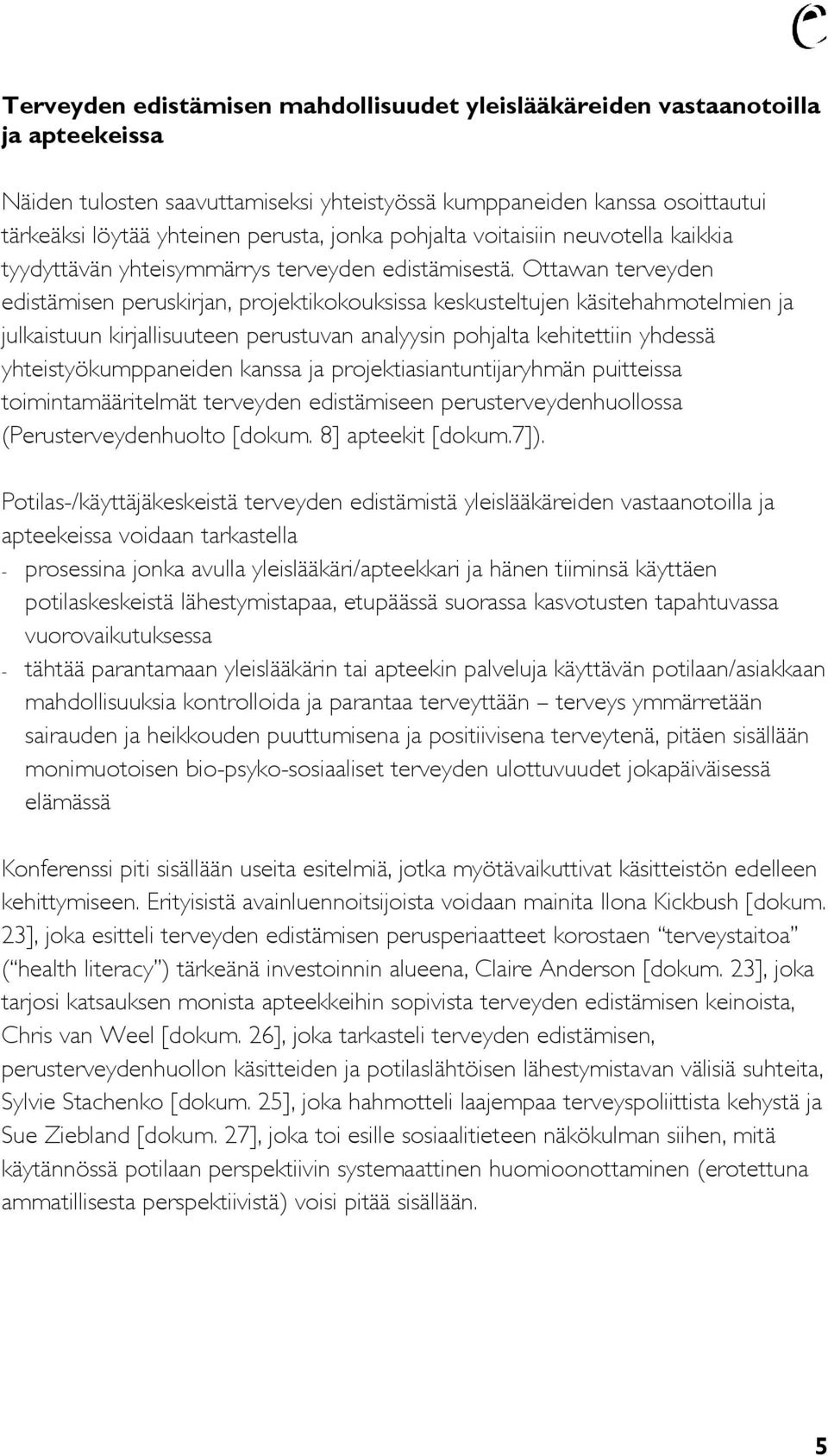 Ottawan terveyden edistämisen peruskirjan, projektikokouksissa keskusteltujen käsitehahmotelmien ja julkaistuun kirjallisuuteen perustuvan analyysin pohjalta kehitettiin yhdessä yhteistyökumppaneiden