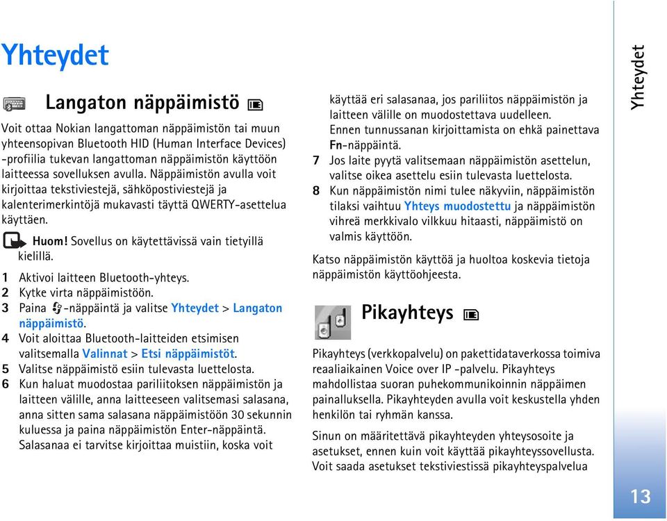 Sovellus on käytettävissä vain tietyillä kielillä. 1 Aktivoi laitteen Bluetooth-yhteys. 2 Kytke virta näppäimistöön. 3 Paina -näppäintä ja valitse Yhteydet > Langaton näppäimistö.