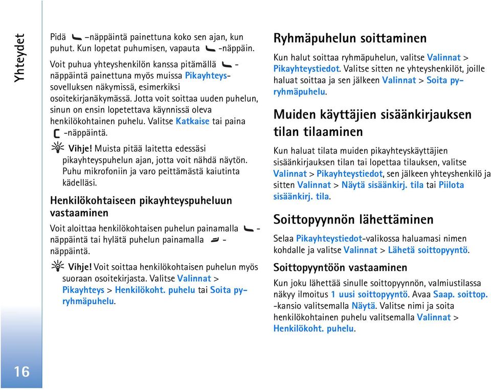 Jotta voit soittaa uuden puhelun, sinun on ensin lopetettava käynnissä oleva henkilökohtainen puhelu. Valitse Katkaise tai paina -näppäintä. Vihje!