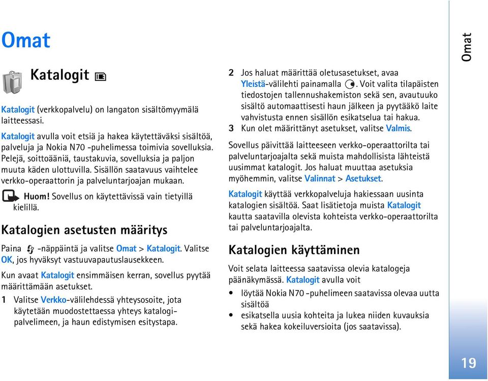 Sovellus on käytettävissä vain tietyillä kielillä. Katalogien asetusten määritys Paina -näppäintä ja valitse Omat > Katalogit. Valitse OK, jos hyväksyt vastuuvapautuslausekkeen.