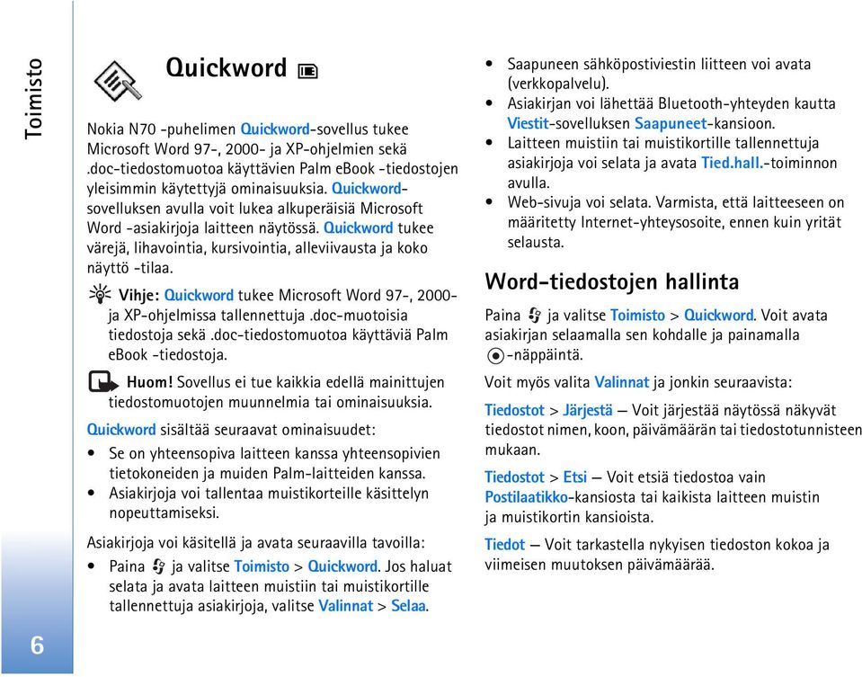 Quickword tukee värejä, lihavointia, kursivointia, alleviivausta ja koko näyttö -tilaa. Vihje: Quickword tukee Microsoft Word 97-, 2000- ja XP-ohjelmissa tallennettuja.doc-muotoisia tiedostoja sekä.