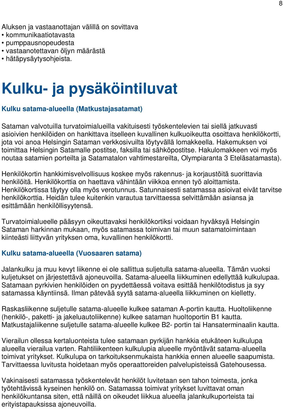 itselleen kuvallinen kulkuoikeutta osoittava henkilökortti, jota voi anoa Helsingin Sataman verkkosivuilta löytyvällä lomakkeella.