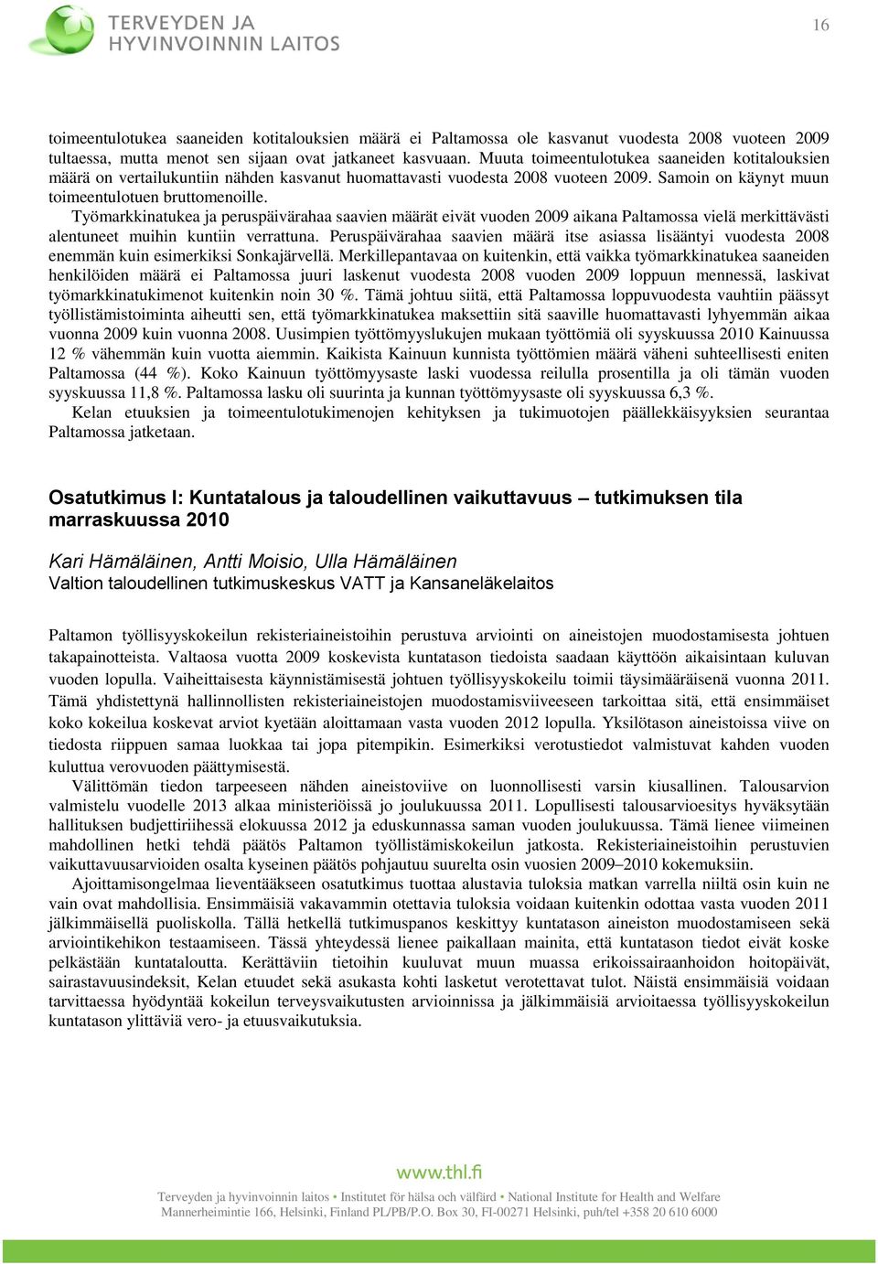 Työmarkkinatukea ja peruspäivärahaa saavien määrät eivät vuoden 2009 aikana Paltamossa vielä merkittävästi alentuneet muihin kuntiin verrattuna.