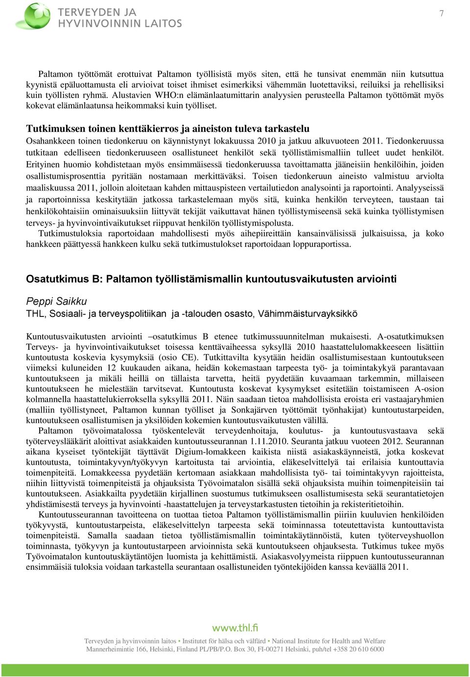 Tutkimuksen toinen kenttäkierros ja aineiston tuleva tarkastelu Osahankkeen toinen tiedonkeruu on käynnistynyt lokakuussa 2010 ja jatkuu alkuvuoteen 2011.