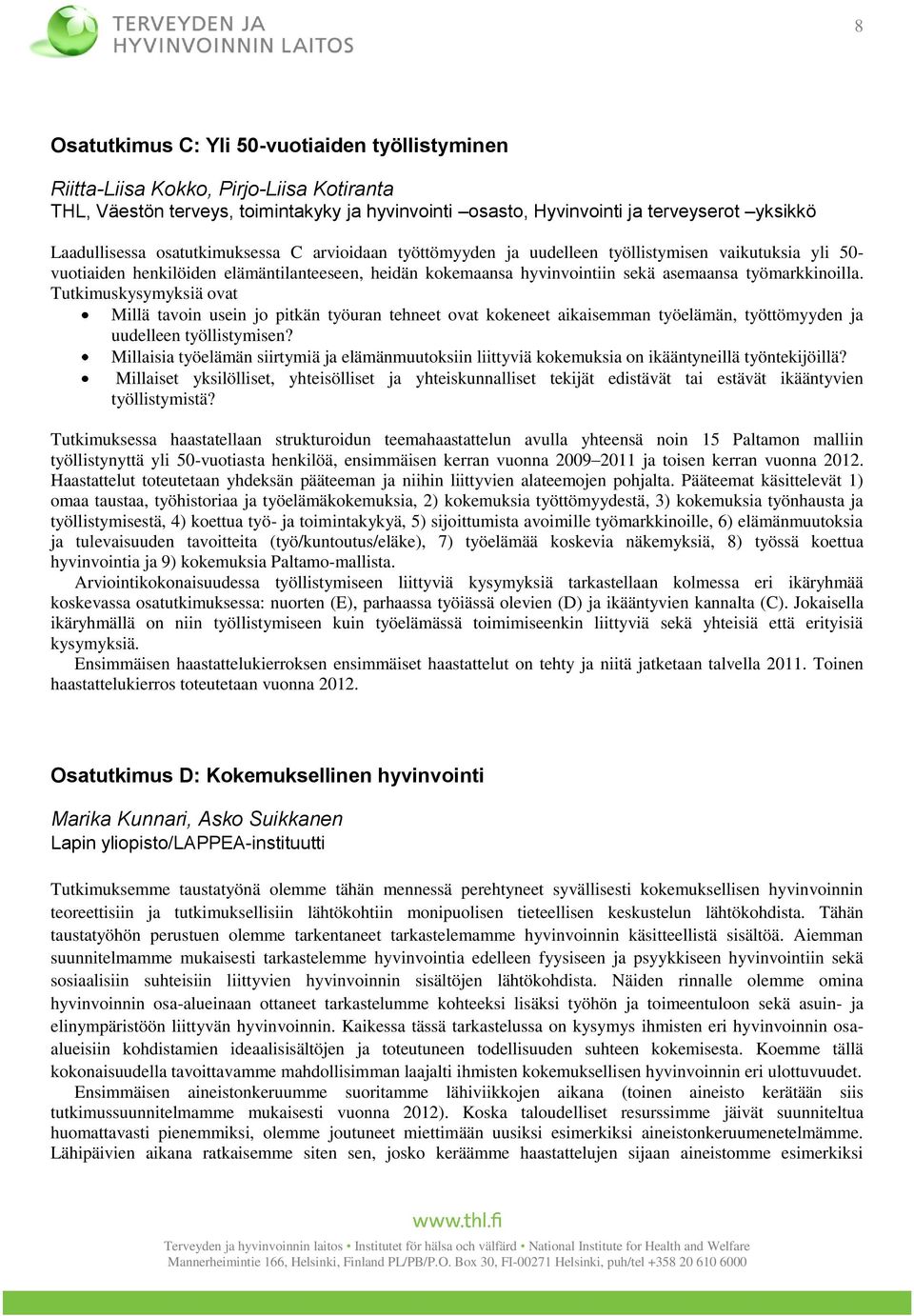 Tutkimuskysymyksiä ovat Millä tavoin usein jo pitkän työuran tehneet ovat kokeneet aikaisemman työelämän, työttömyyden ja uudelleen työllistymisen?