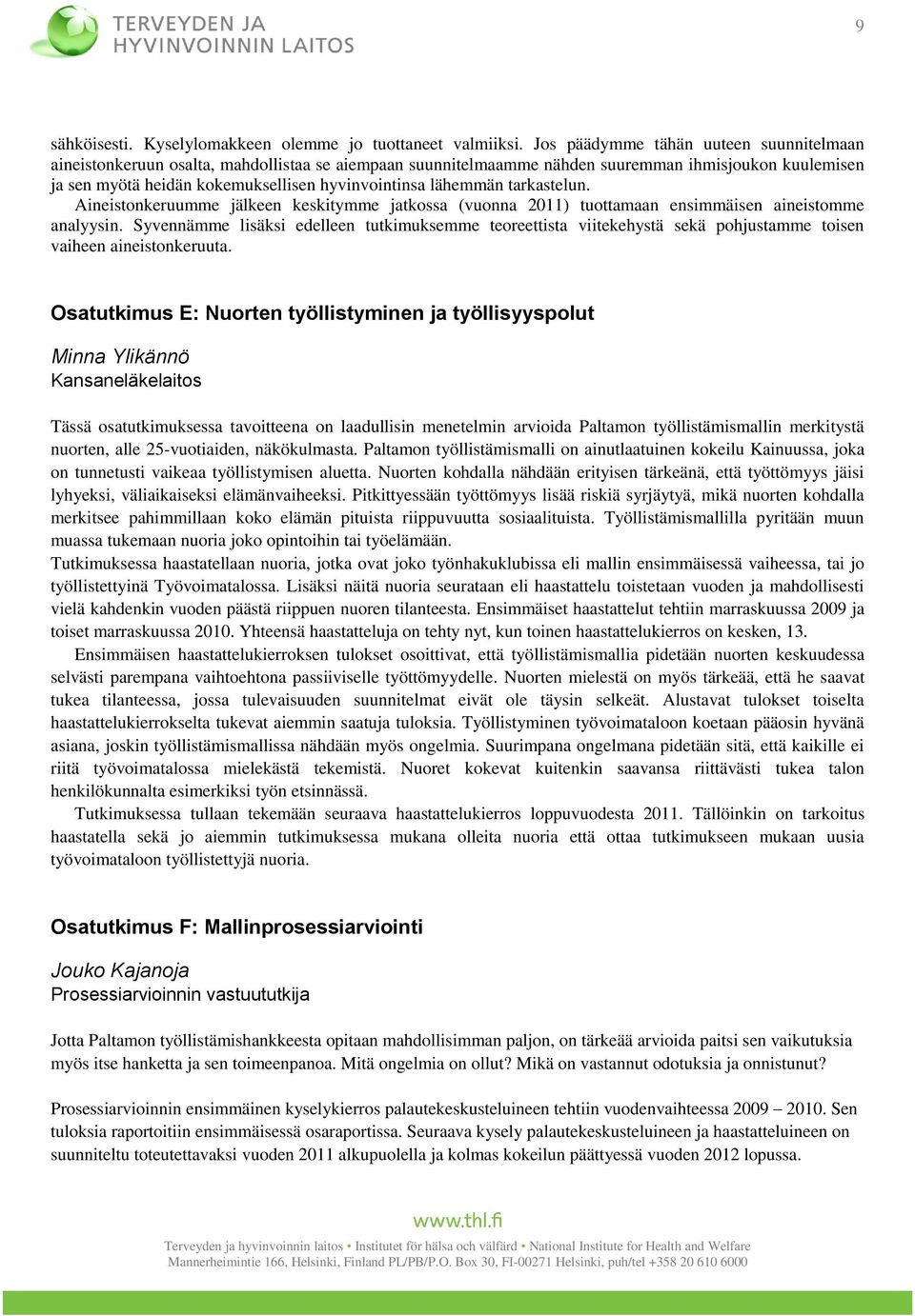 lähemmän tarkastelun. Aineistonkeruumme jälkeen keskitymme jatkossa (vuonna 2011) tuottamaan ensimmäisen aineistomme analyysin.