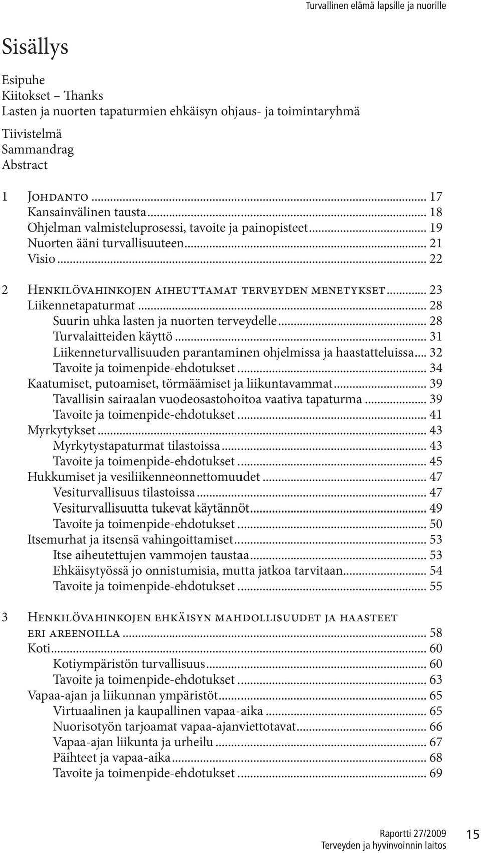 .. 28 Suurin uhka lasten ja nuorten terveydelle... 28 Turvalaitteiden käyttö... 31 Liikenneturvallisuuden parantaminen ohjelmissa ja haastatteluissa... 32 Tavoite ja toimenpide-ehdotukset.