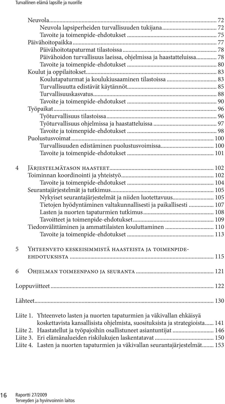 .. 83 Turvallisuutta edistävät käytännöt... 85 Turvallisuuskasvatus... 88 Tavoite ja toimenpide-ehdotukset... 90 Työpaikat... 96 Työturvallisuus tilastoissa.