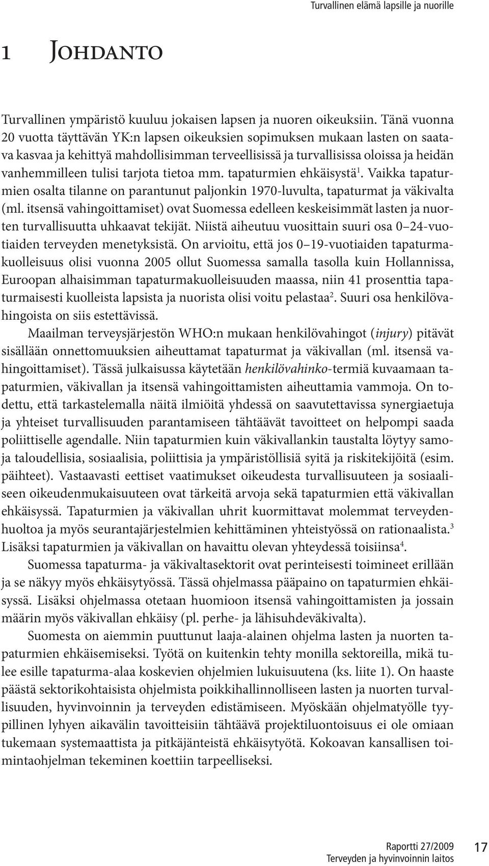 tarjota tietoa mm. tapaturmien ehkäisystä 1. Vaikka tapaturmien osalta tilanne on parantunut paljonkin 1970-luvulta, tapaturmat ja väkivalta (ml.