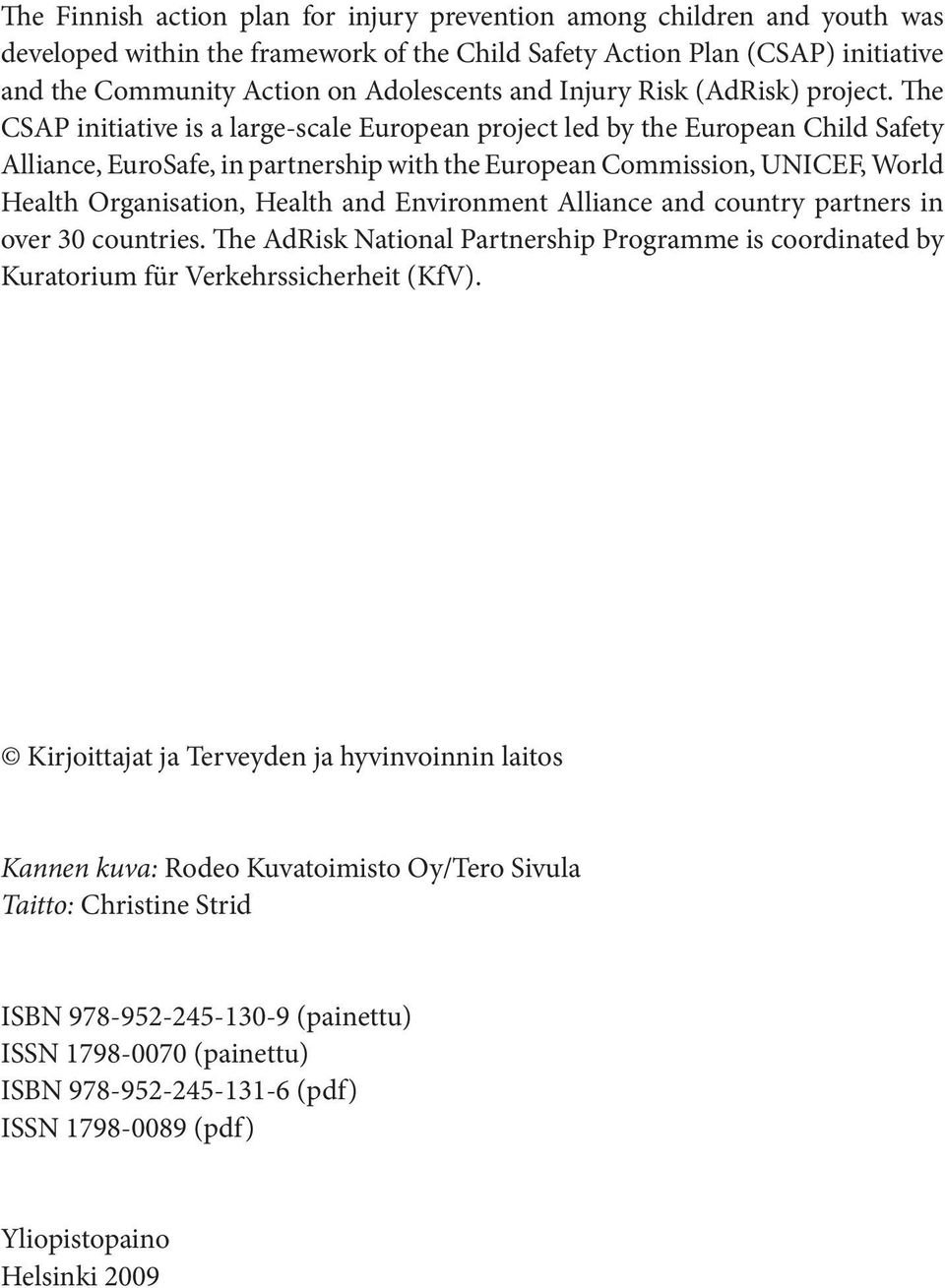 The CSAP initiative is a large-scale European project led by the European Child Safety Alliance, EuroSafe, in partnership with the European Commission, UNICEF, World Health Organisation, Health and