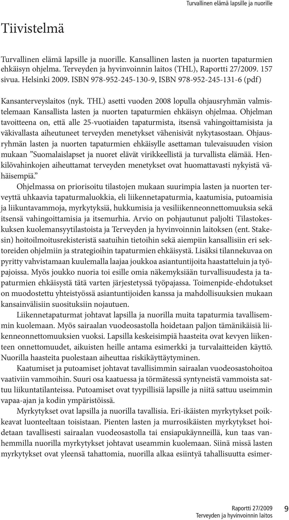 Ohjelman tavoitteena on, että alle 25-vuotiaiden tapaturmista, itsensä vahingoittamisista ja väkivallasta aiheutuneet terveyden menetykset vähenisivät nykytasostaan.