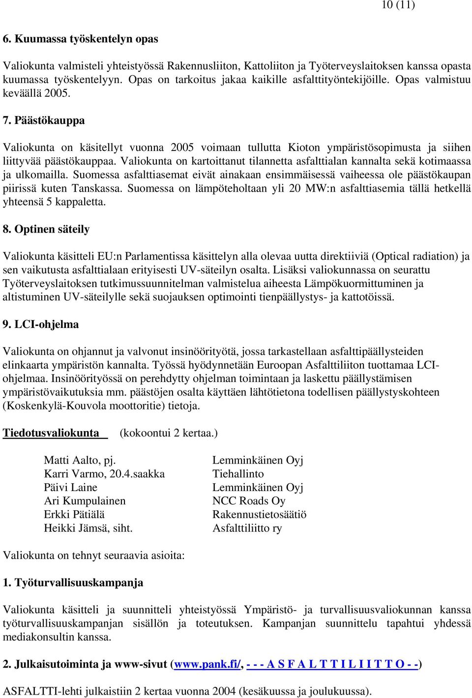 Päästökauppa Valiokunta on käsitellyt vuonna 2005 voimaan tullutta Kioton ympäristösopimusta ja siihen liittyvää päästökauppaa.