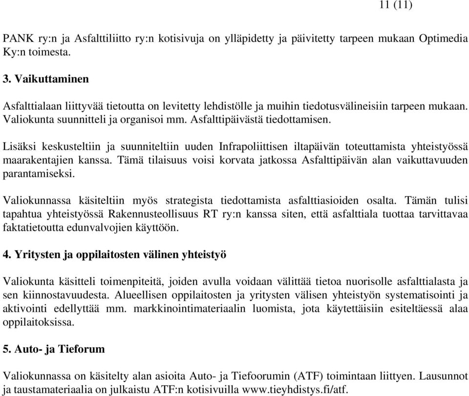 Lisäksi keskusteltiin ja suunniteltiin uuden Infrapoliittisen iltapäivän toteuttamista yhteistyössä maarakentajien kanssa.