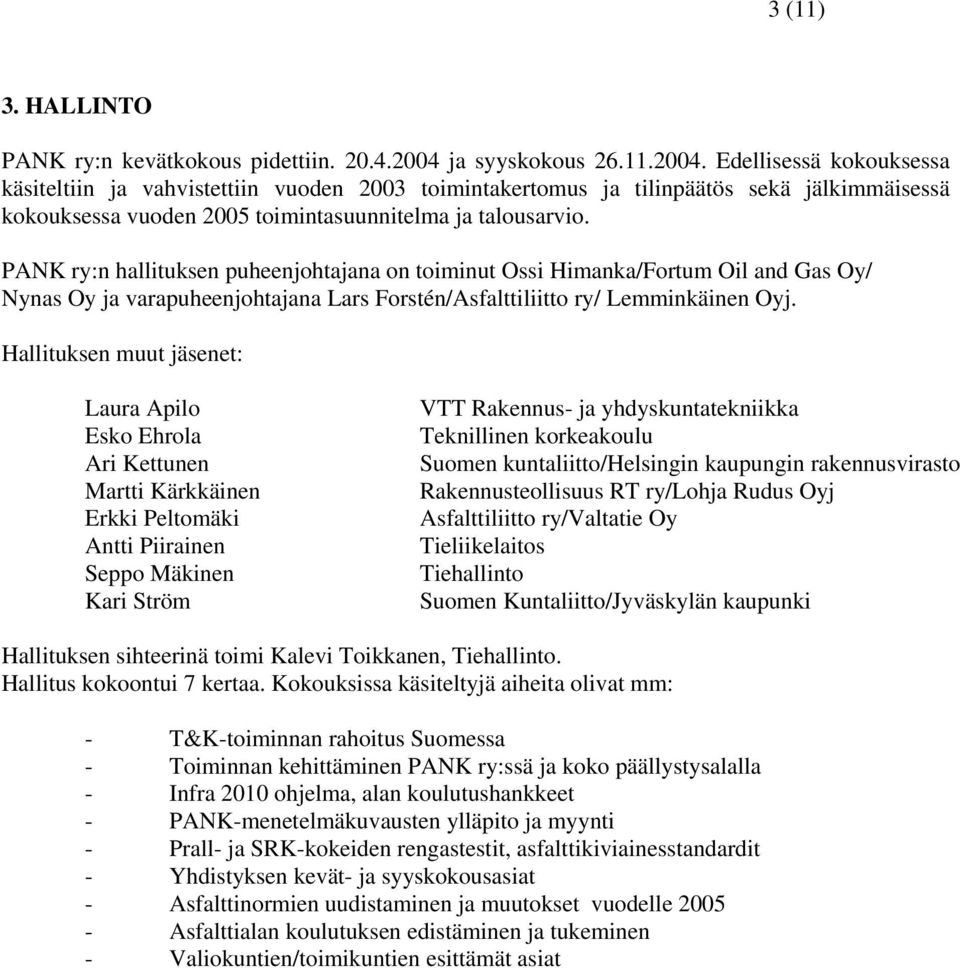 Edellisessä kokouksessa käsiteltiin ja vahvistettiin vuoden 2003 toimintakertomus ja tilinpäätös sekä jälkimmäisessä kokouksessa vuoden 2005 toimintasuunnitelma ja talousarvio.