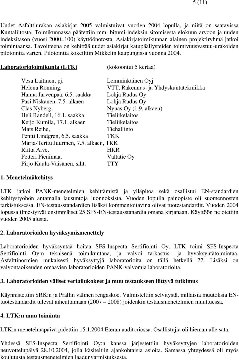 Tavoitteena on kehittää uudet asiakirjat katupäällysteiden toimivuusvastuu-urakoiden pilotointia varten. Pilotointia kokeiltiin Mikkelin kaupungissa vuonna 2004.