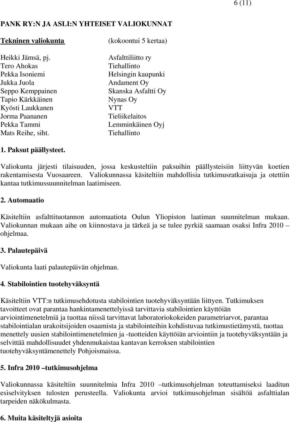 (kokoontui 5 kertaa) Helsingin kaupunki Andament Oy Skanska Asfaltti Oy Nynas Oy VTT 1. Paksut päällysteet.