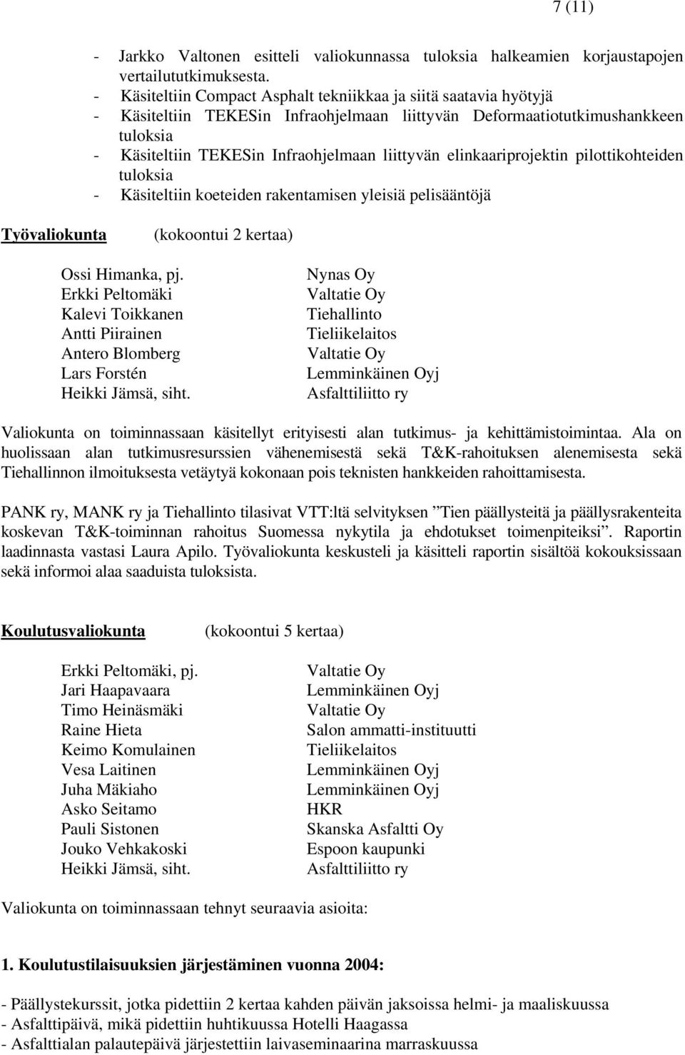 elinkaariprojektin pilottikohteiden tuloksia - Käsiteltiin koeteiden rakentamisen yleisiä pelisääntöjä Työvaliokunta (kokoontui 2 kertaa) Ossi Himanka, pj.