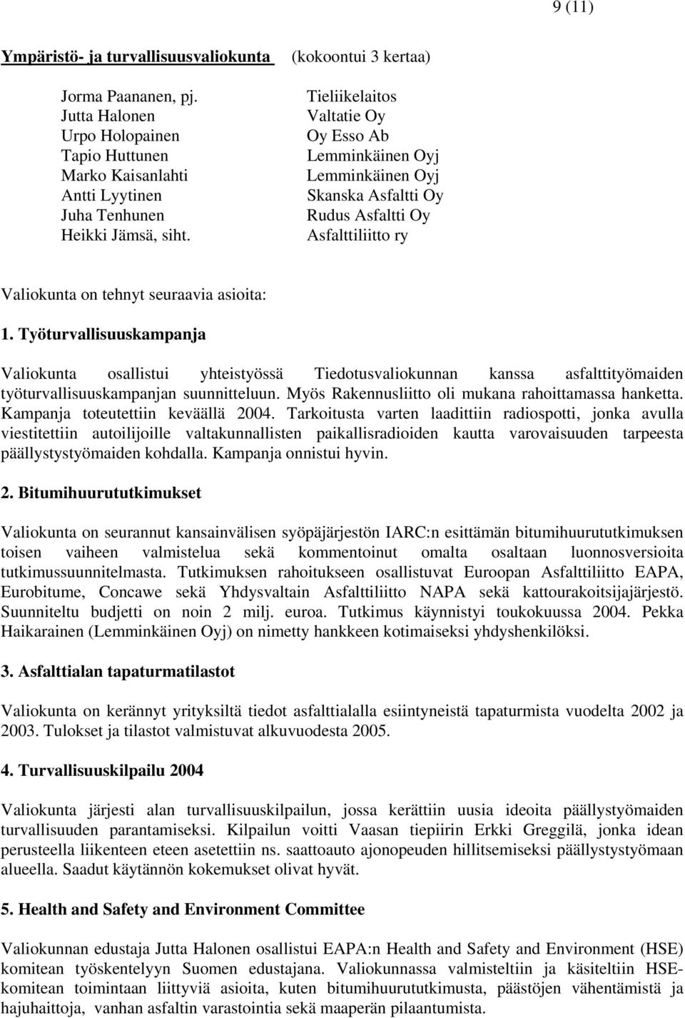 Työturvallisuuskampanja Valiokunta osallistui yhteistyössä Tiedotusvaliokunnan kanssa asfalttityömaiden työturvallisuuskampanjan suunnitteluun. Myös Rakennusliitto oli mukana rahoittamassa hanketta.