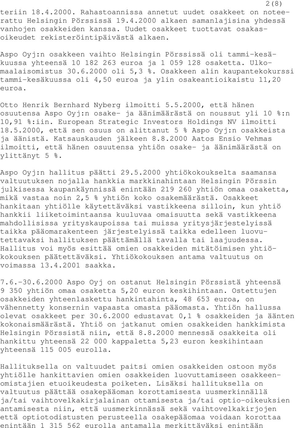 Ulkomaalaisomistus 30.6.2000 oli 5,3 %. Osakkeen alin kaupantekokurssi tammi-kesäkuussa oli 4,50 euroa ja ylin osakeantioikaistu 11,20 euroa. Otto Henrik Bernhard Nyberg ilmoitti 5.5.2000, että hänen osuutensa Aspo Oyj:n osake- ja äänimäärästä on noussut yli 10 %:n 10,91 %:iin.