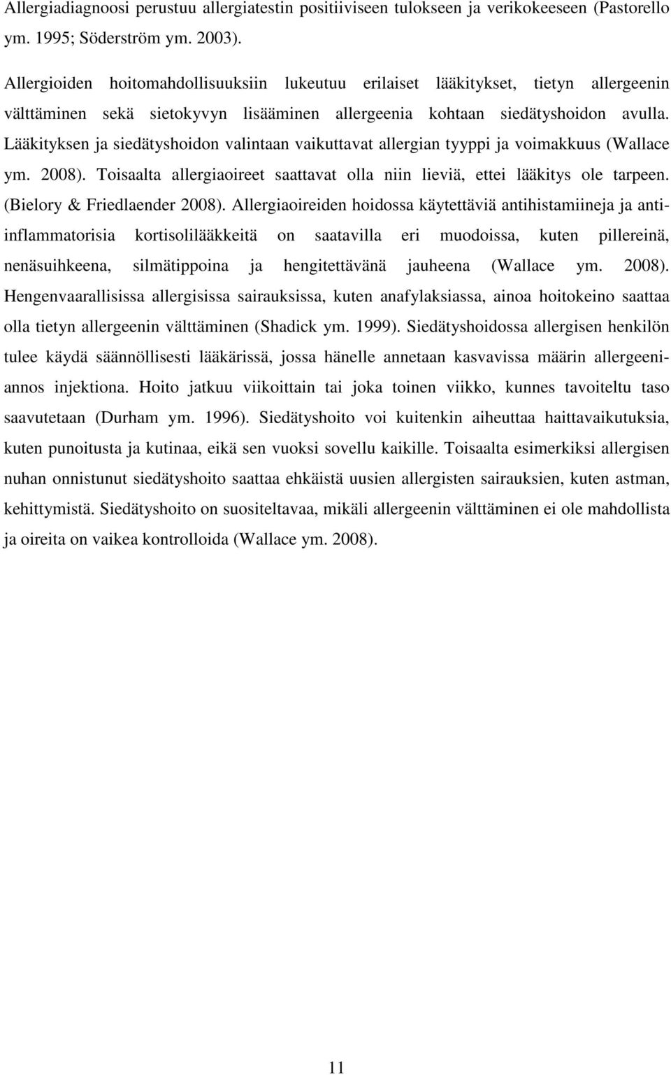 Lääkityksen ja siedätyshoidon valintaan vaikuttavat allergian tyyppi ja voimakkuus (Wallace ym. 2008). Toisaalta allergiaoireet saattavat olla niin lieviä, ettei lääkitys ole tarpeen.