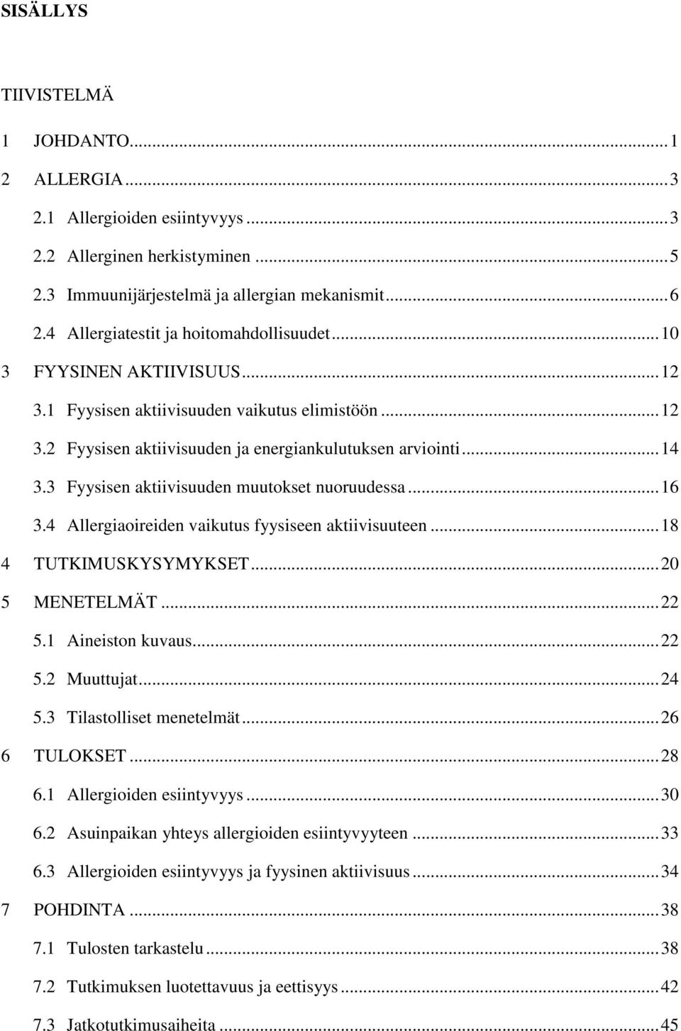 3 Fyysisen aktiivisuuden muutokset nuoruudessa... 16 3.4 Allergiaoireiden vaikutus fyysiseen aktiivisuuteen... 18 4 TUTKIMUSKYSYMYKSET... 20 5 MENETELMÄT... 22 5.1 Aineiston kuvaus... 22 5.2 Muuttujat.