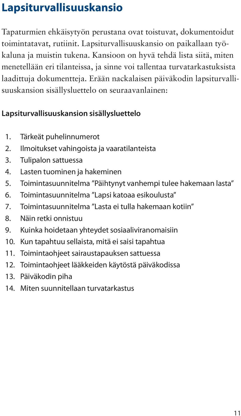 Erään nackalaisen päiväkodin lapsiturvallisuuskansion sisällysluettelo on seuraavanlainen: Lapsiturvallisuuskansion sisällysluettelo 1. Tärkeät puhelinnumerot 2.