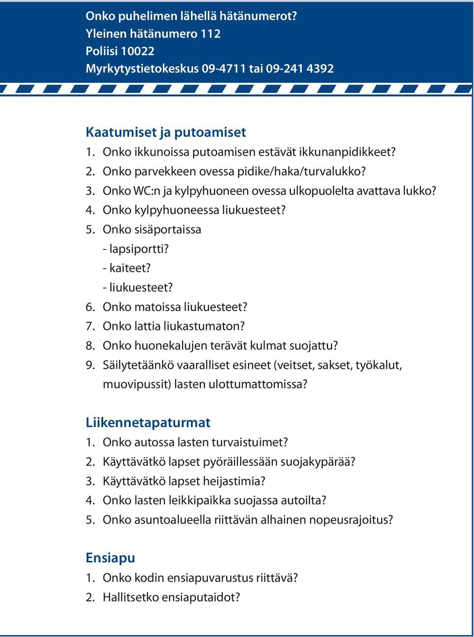 - liukuesteet? 6. Onko matoissa liukuesteet? 7. Onko lattia liukastumaton? 8. Onko huonekalujen terävät kulmat suojattu? 9.